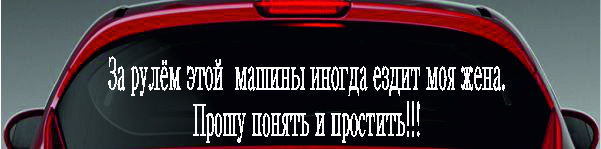 Наклейка - За рулем этой машины иногда ездит моя жена. Прошу понять и простить!!!